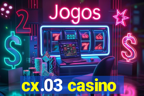 cx.03 casino