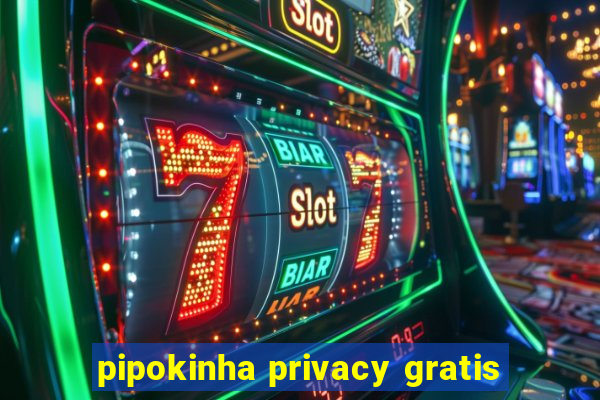 pipokinha privacy gratis