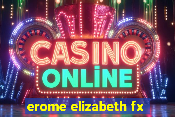 erome elizabeth fx