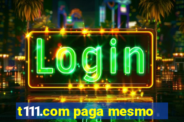 t111.com paga mesmo