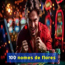 100 nomes de flores