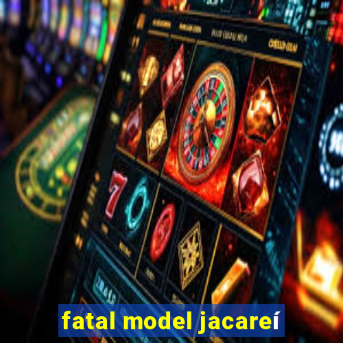 fatal model jacareí