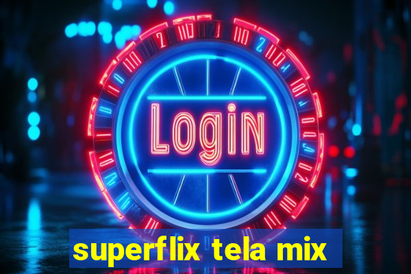 superflix tela mix