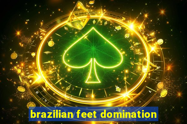 brazilian feet domination