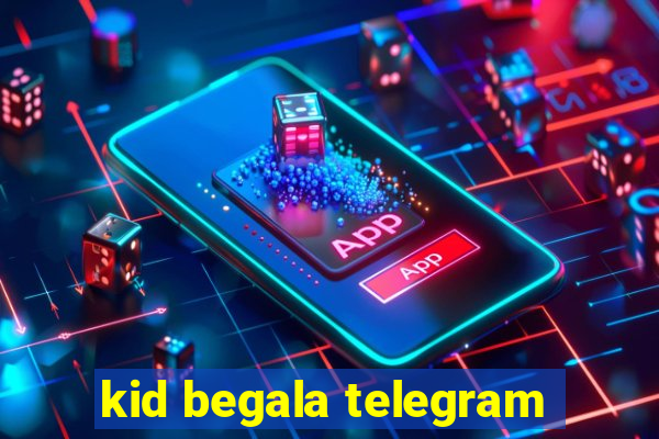 kid begala telegram