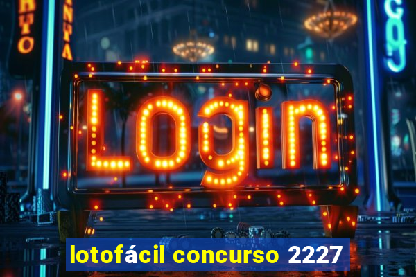 lotofácil concurso 2227