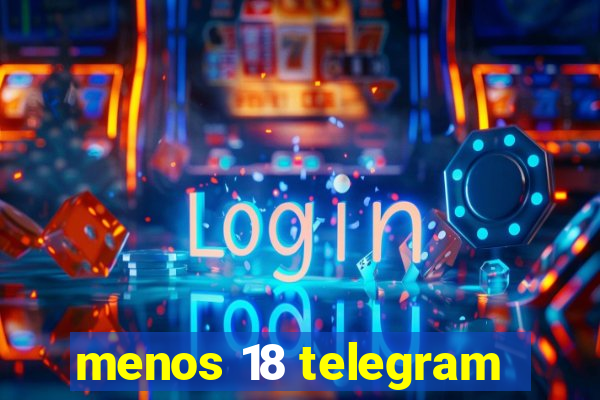 menos 18 telegram