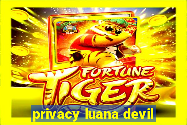 privacy luana devil