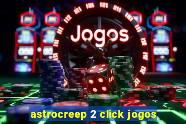 astrocreep 2 click jogos