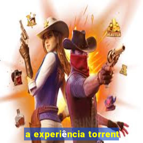 a experiência torrent