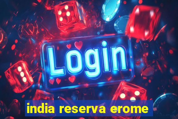 india reserva erome