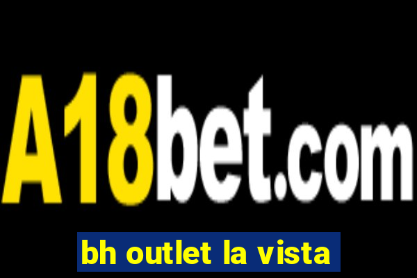 bh outlet la vista