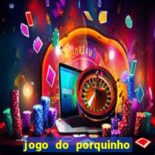 jogo do porquinho para ganhar dinheiro