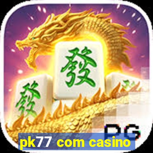 pk77 com casino