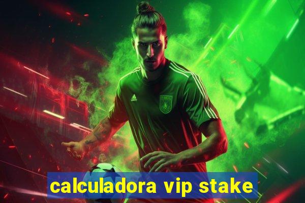 calculadora vip stake