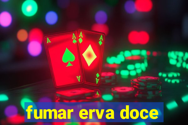 fumar erva doce