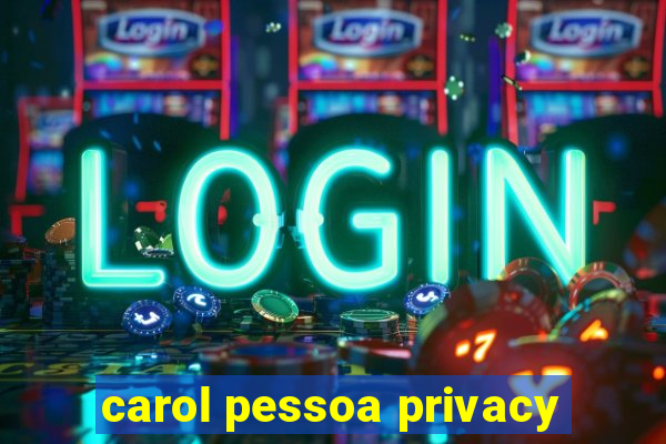 carol pessoa privacy